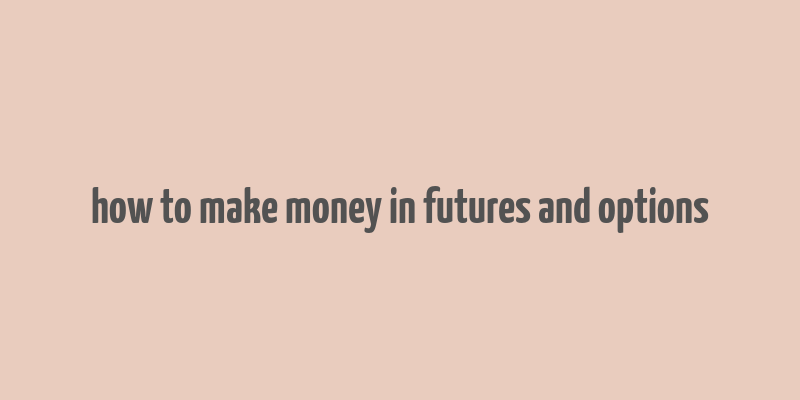 how to make money in futures and options