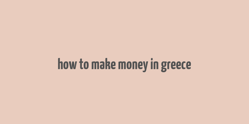 how to make money in greece