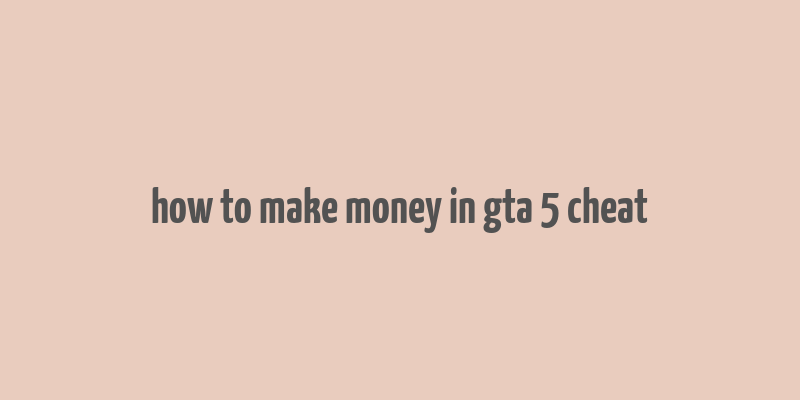 how to make money in gta 5 cheat