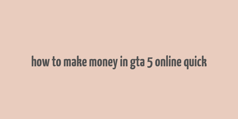 how to make money in gta 5 online quick