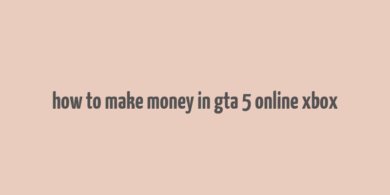 how to make money in gta 5 online xbox