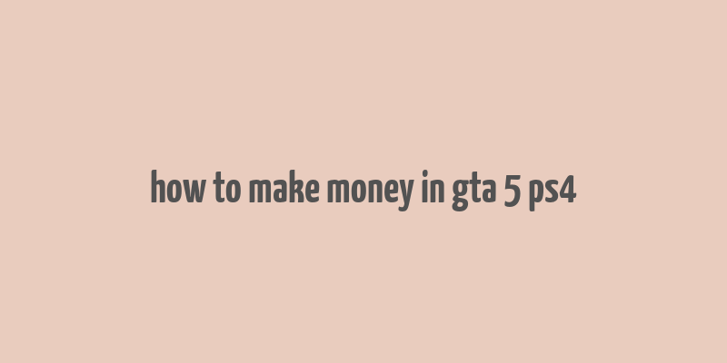 how to make money in gta 5 ps4