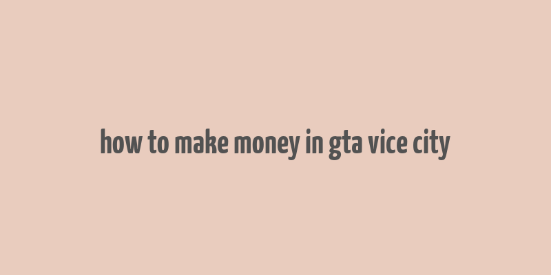 how to make money in gta vice city