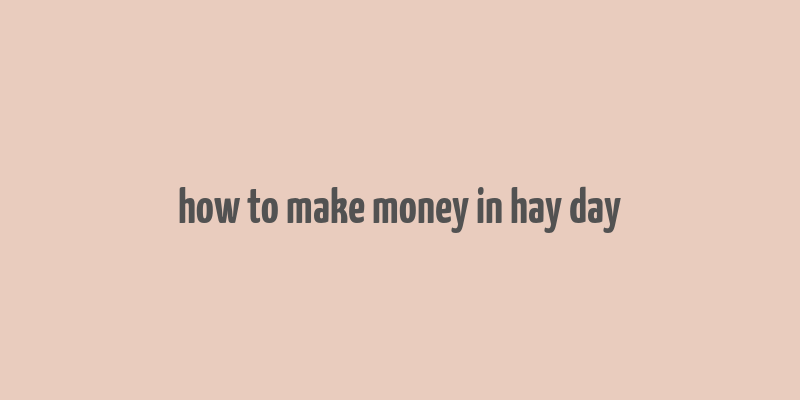 how to make money in hay day