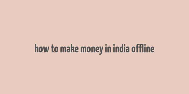 how to make money in india offline