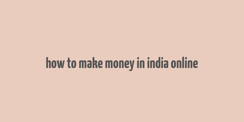 how to make money in india online