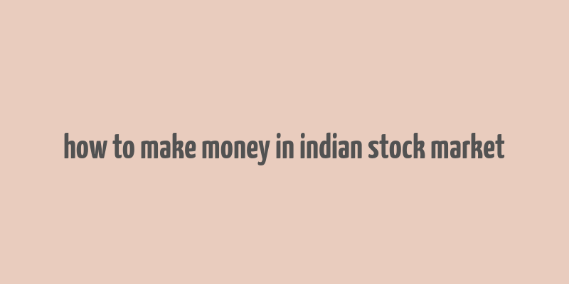 how to make money in indian stock market