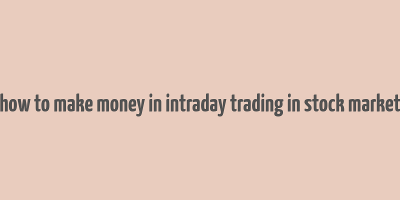 how to make money in intraday trading in stock market