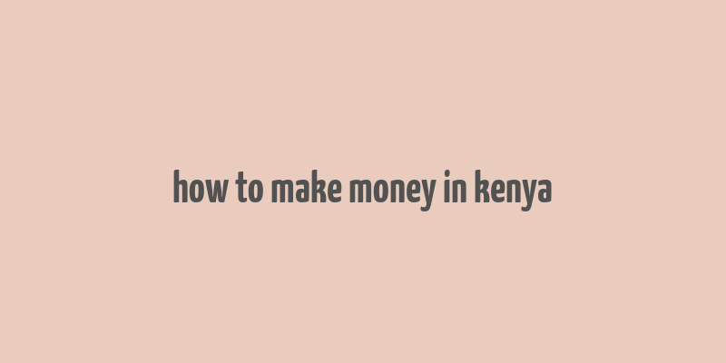 how to make money in kenya