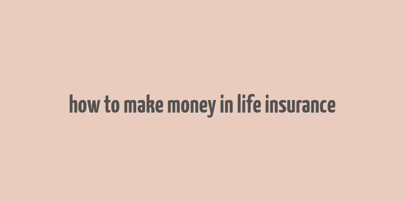 how to make money in life insurance