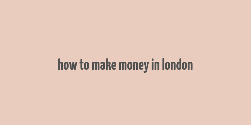 how to make money in london