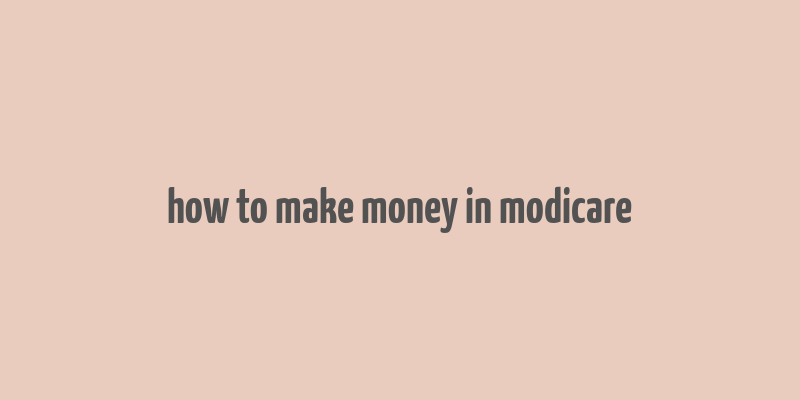 how to make money in modicare