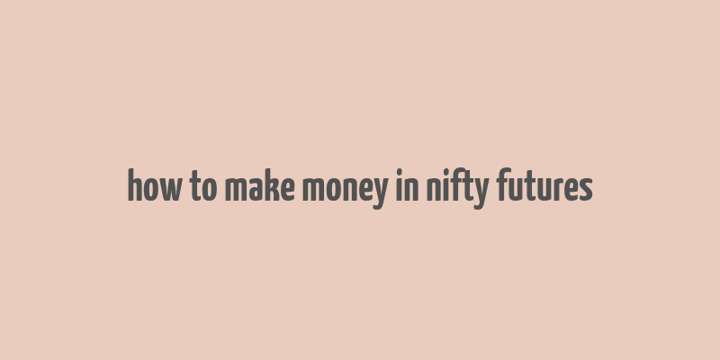 how to make money in nifty futures