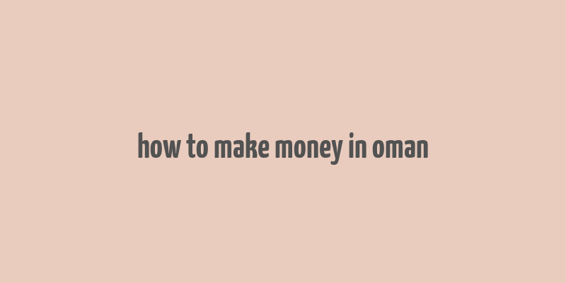 how to make money in oman