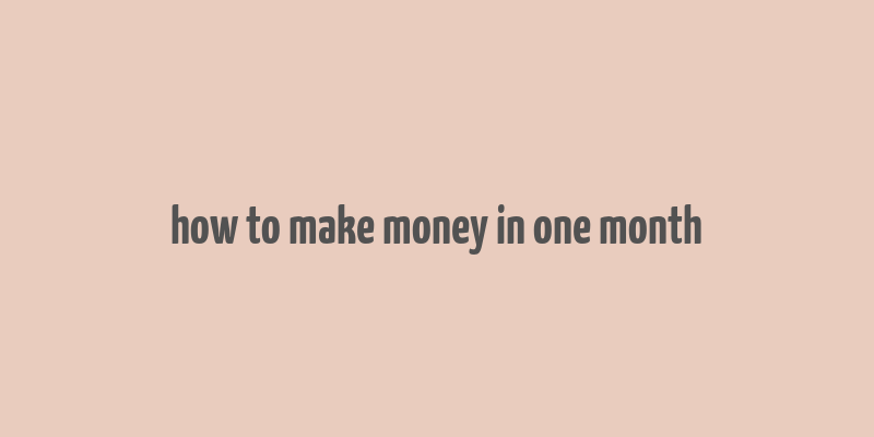 how to make money in one month