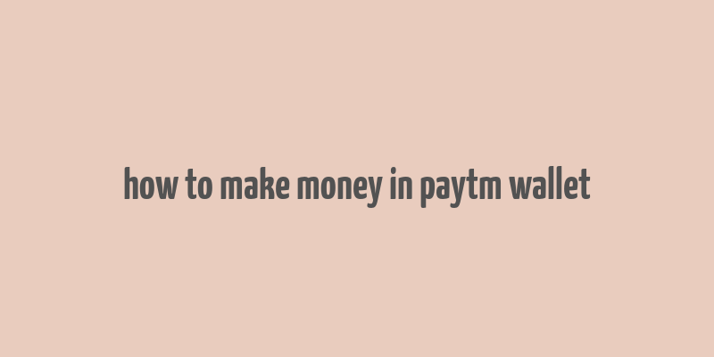 how to make money in paytm wallet