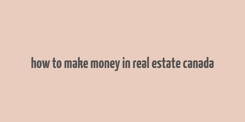 how to make money in real estate canada