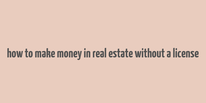 how to make money in real estate without a license