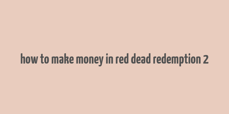 how to make money in red dead redemption 2