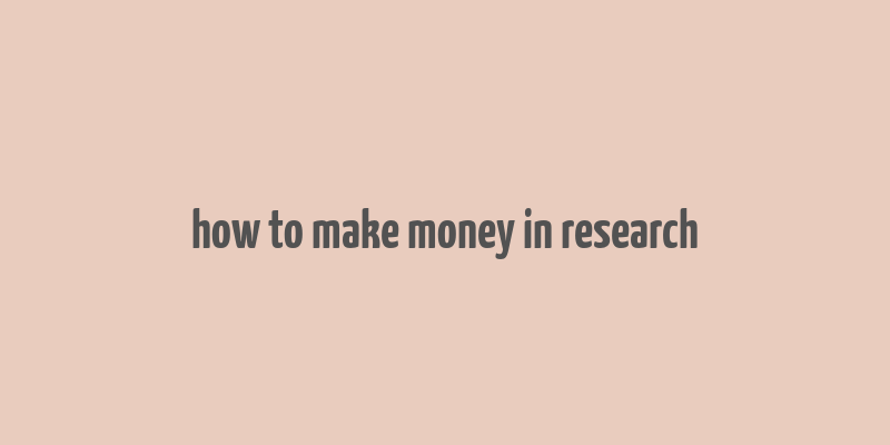 how to make money in research