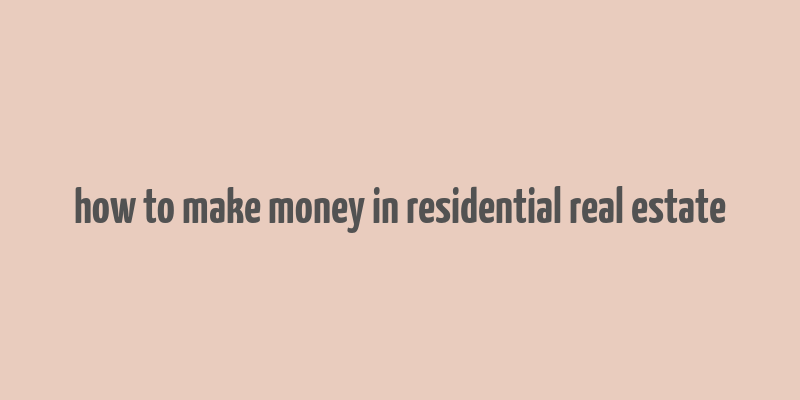 how to make money in residential real estate