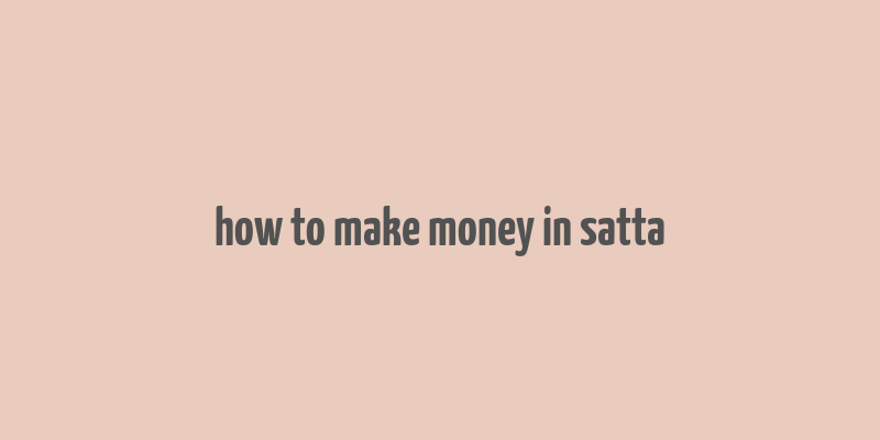 how to make money in satta