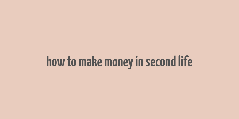 how to make money in second life