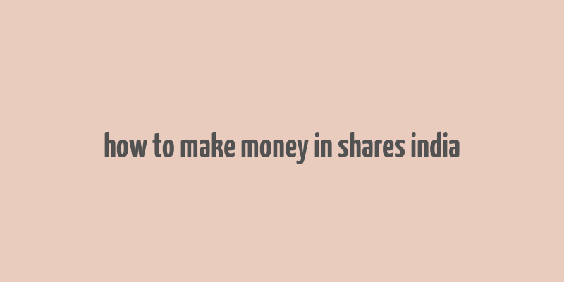 how to make money in shares india