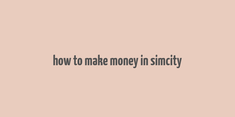 how to make money in simcity