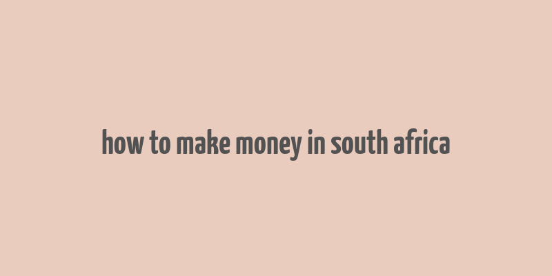 how to make money in south africa