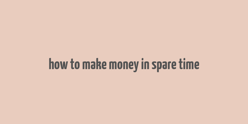 how to make money in spare time