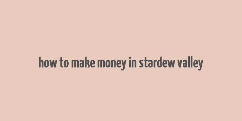 how to make money in stardew valley