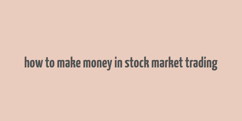 how to make money in stock market trading