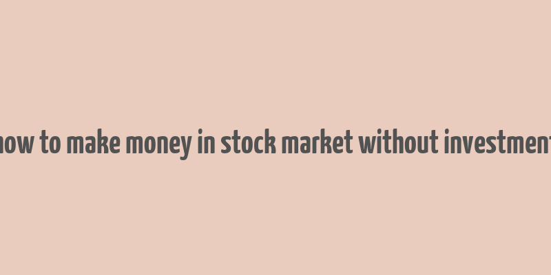 how to make money in stock market without investment