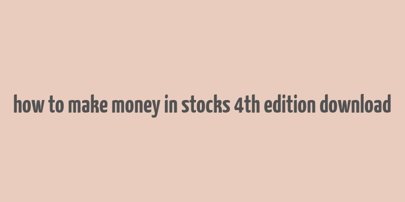 how to make money in stocks 4th edition download