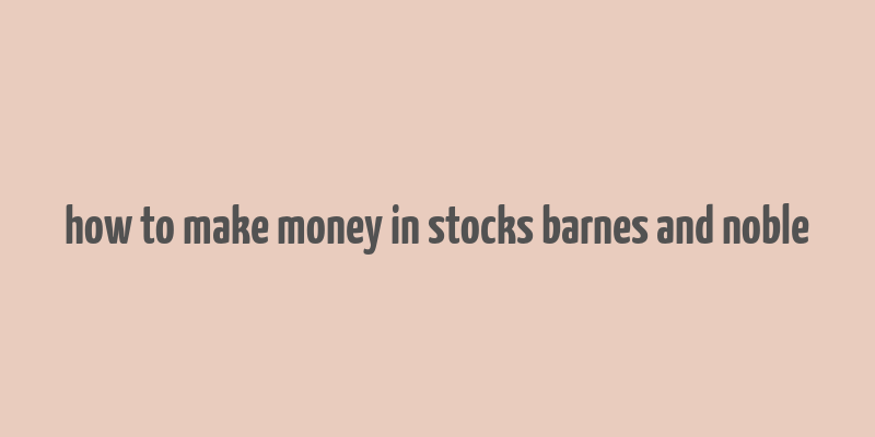 how to make money in stocks barnes and noble