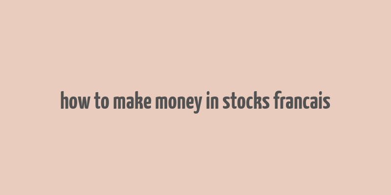 how to make money in stocks francais