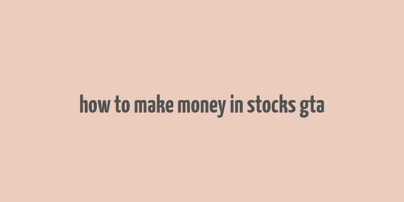 how to make money in stocks gta