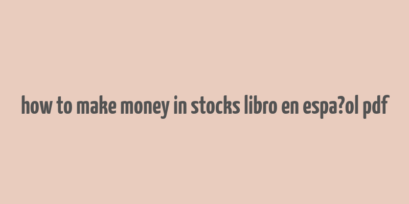 how to make money in stocks libro en espa?ol pdf