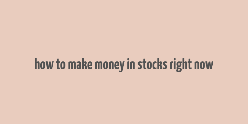 how to make money in stocks right now