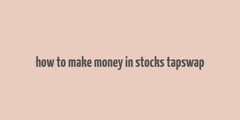 how to make money in stocks tapswap