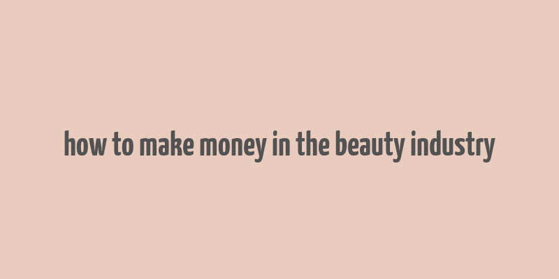 how to make money in the beauty industry