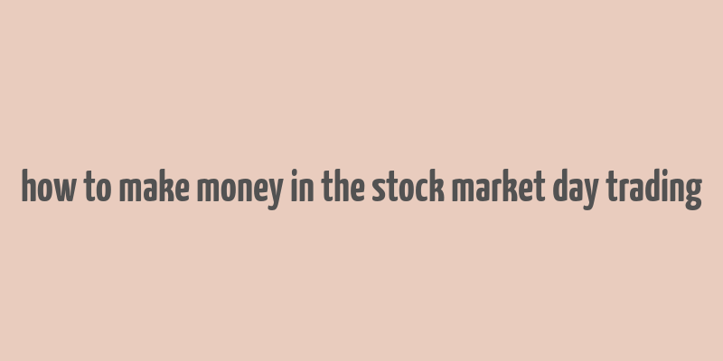 how to make money in the stock market day trading