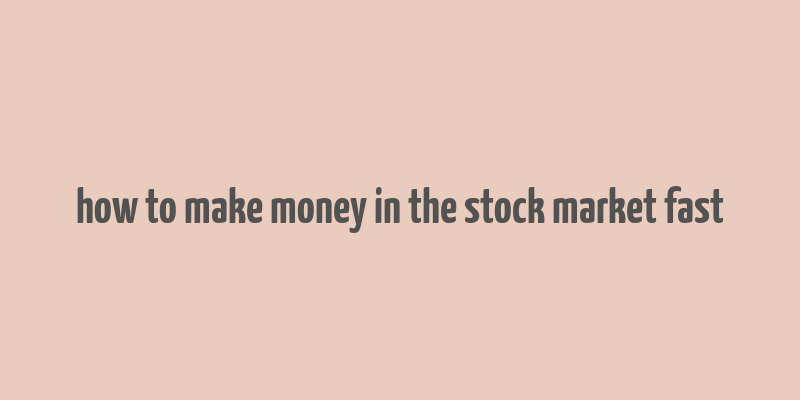 how to make money in the stock market fast