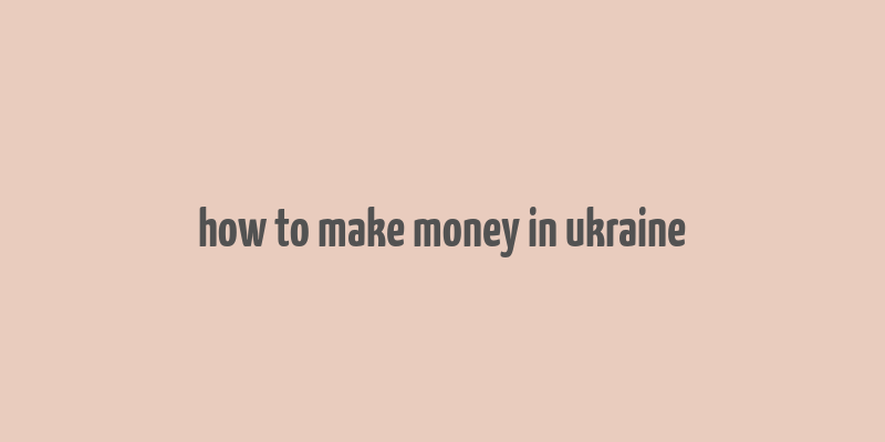 how to make money in ukraine