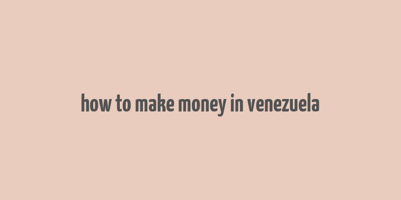 how to make money in venezuela