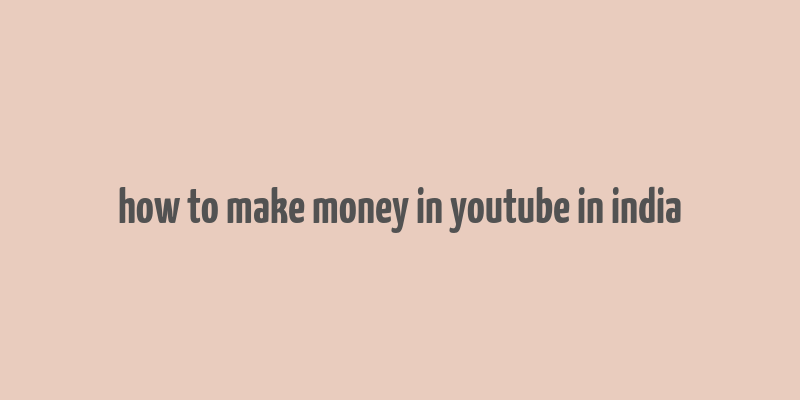 how to make money in youtube in india