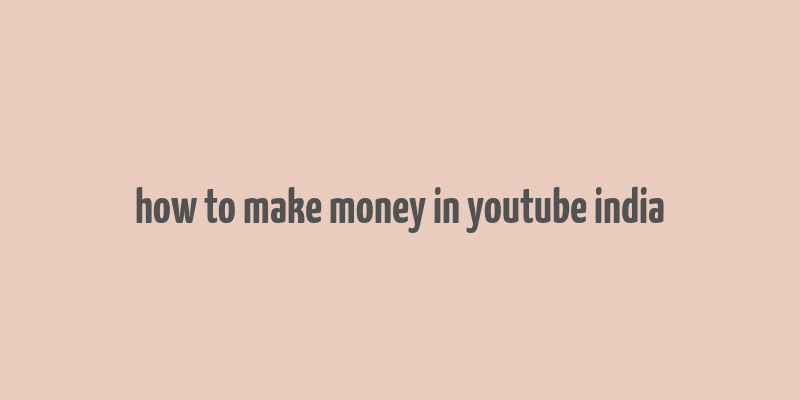 how to make money in youtube india