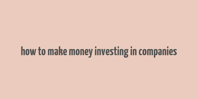 how to make money investing in companies