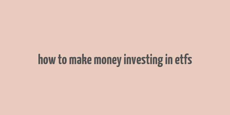 how to make money investing in etfs